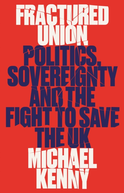 Fractured Union - Politics, Sovereignty and the Fight to Save the UK (Kenny Michael)(Pevná vazba)