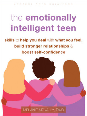 The Emotionally Intelligent Teen: Skills to Help You Deal with What You Feel, Build Stronger Relationships, and Boost Self-Confidence (McNally Melanie)(Paperback)