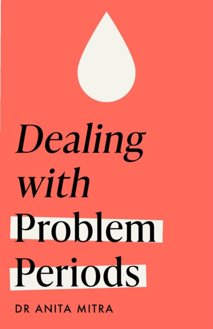 Dealing with Problem Periods (Headline Health series) - A guide to understanding and treating your symptoms (Mitra Dr Anita)(Paperback / softback)