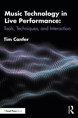 Music Technology in Live Performance: Tools, Techniques, and Interaction (Canfer Tim)(Paperback)