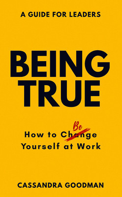 Being True: How to Be Yourself at Work (Goodman Cassandra)(Paperback)