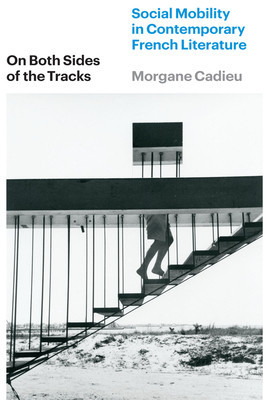 On Both Sides of the Tracks: Social Mobility in Contemporary French Literature (Cadieu Morgane)(Paperback)