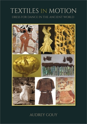 Textiles in Motion: Dress for Dance in the Ancient World (Gouy Audrey)(Pevná vazba)