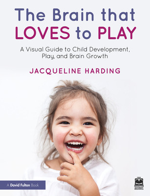 The Brain That Loves to Play: A Visual Guide to Child Development, Play, and Brain Growth (Harding Jacqueline)(Paperback)