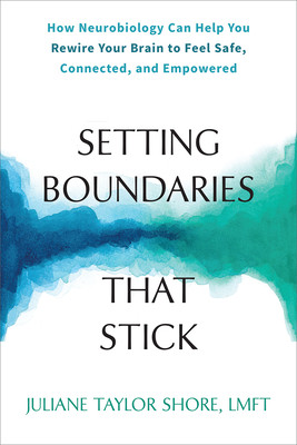 Setting Boundaries That Stick: How Neurobiology Can Help You Rewire Your Brain to Feel Safe, Connected, and Empowered (Shore Juliane Taylor)(Paperback)