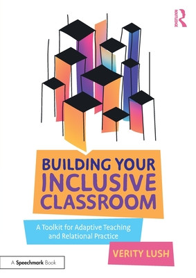 Building Your Inclusive Classroom: A Toolkit for Adaptive Teaching and Relational Practice (Lush Verity)(Paperback)