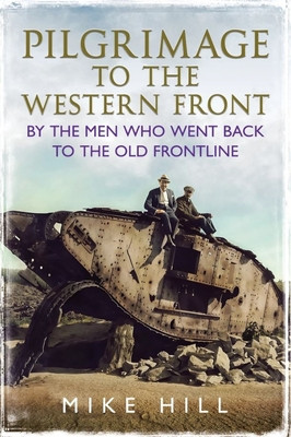 Pilgrimage to the Western Front: By the Men Who Went Back to the Old Frontline (Hill Mike)(Pevná vazba)