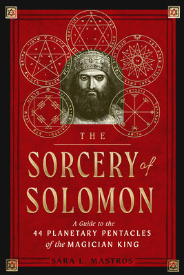 The Sorcery of Solomon: A Guide to the 44 Planetary Pentacles of the Magician King (Mastros Sara L.)(Paperback)