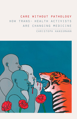 Care Without Pathology: How Trans- Health Activists Are Changing Medicine (Hanssmann Christoph)(Paperback)