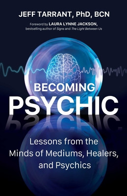 Becoming Psychic: Lessons from the Minds of Mediums, Healers, and Psychics (Tarrant Jeff)(Paperback)