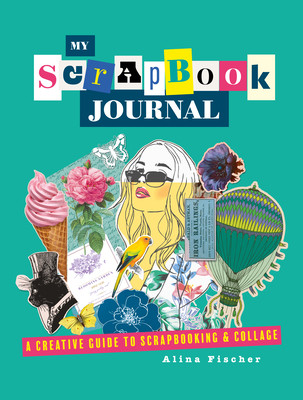 My Scrapbook Journal: A Creative Guide to Scrapbooking and Collage (Fischer Alina)(Pevná vazba)
