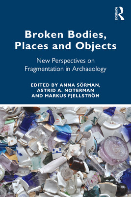 Broken Bodies, Places and Objects: New Perspectives on Fragmentation in Archaeology (Srman Anna)(Paperback)