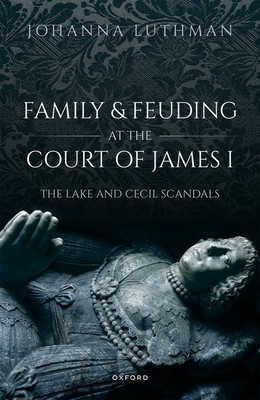 Family and Feuding at the Court of James I: The Lake and Cecil Scandals (Luthman Johanna)(Pevná vazba)