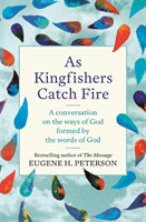 As Kingfishers Catch Fire - A Conversation on the Ways of God Formed by the Words of God (Peterson Eugene)(Paperback / softback)