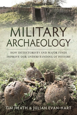 Military Archaeology: How Detectorists and Major Finds Improve Our Understanding of History (Heath Tim)(Pevná vazba)