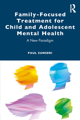 Family-Focused Treatment for Child and Adolescent Mental Health: A New Paradigm (Sunseri Paul)(Paperback)