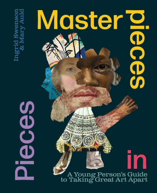 Masterpieces in Pieces - A Young Person's Guide to Taking Great Art Apart (Swenson Ingrid)(Paperback / softback)