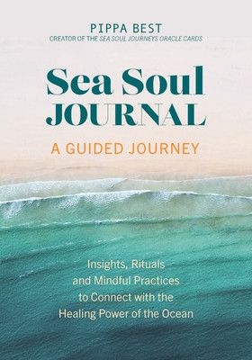 Sea Soul Journal - A Guided Journey: Insights, Rituals and Mindful Practices to Connect with the Healing Power of the Ocean (Best Pippa)(Paperback)