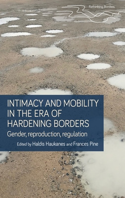 Intimacy and Mobility in an Era of Hardening Borders: Gender, Reproduction, Regulation (Haukanes Haldis)(Paperback)