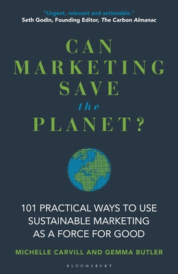 Can Marketing Save the Planet?: 101 Practical Ways to Use Sustainable Marketing as a Force for Good (Carvill Michelle)(Pevná vazba)
