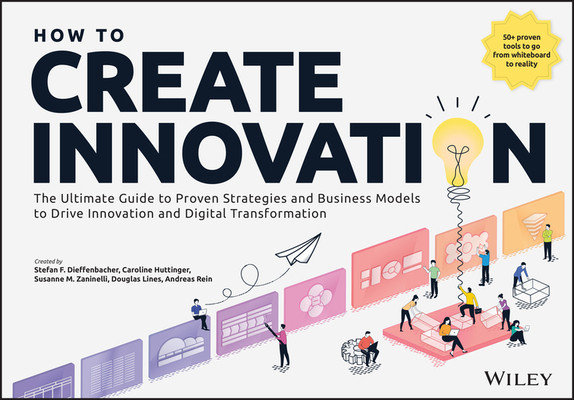How to Create Innovation: The Ultimate Guide to Proven Strategies and Business Models to Drive Innovation and Digital Transformation (Dieffenbacher Stefan F.)(Paperback)