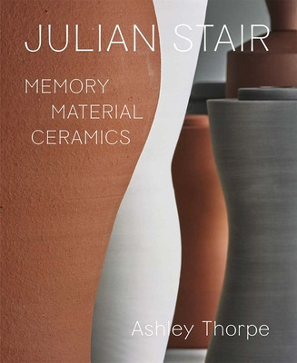 Julian Stair: Memory, Material, Ceramics (Thorpe Ashley)(Pevná vazba)