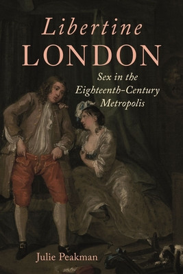 Libertine London: Sex in the Eighteenth-Century Metropolis (Peakman Julie)(Pevná vazba)