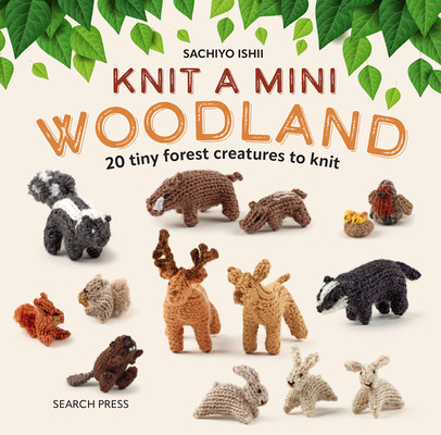 Knit a Mini Woodland: 20 Tiny Forest Creatures to Knit (Ishii Sachiyo)(Pevná vazba)
