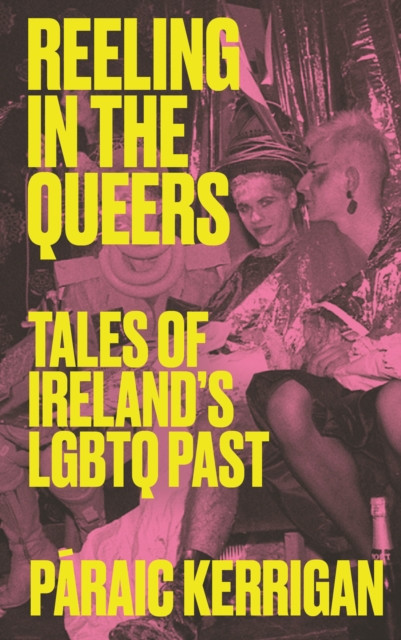 Reeling in the Queers: Tales of Ireland's LGBTQ Past (Kerrigan Praic)(Paperback)