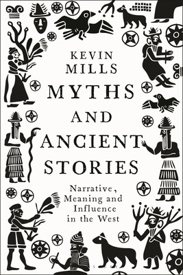 Myths and Ancient Stories: Narrative, Meaning and Influence in the West (Mills Kevin)(Paperback)