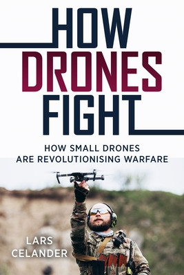 How Drones Fight: How Small Drones Are Revolutionizing Warfare (Celander Lars)(Paperback)