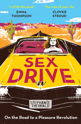 Sex Drive: On the Road to a Pleasure Revolution (Theobald Stephanie)(Paperback)