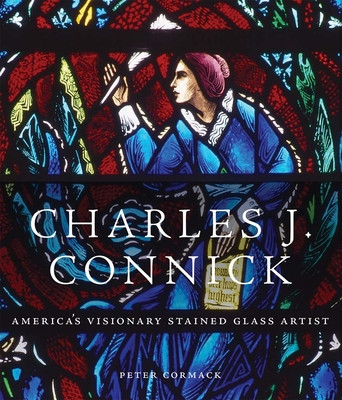 Charles J. Connick: America's Visionary Stained Glass Artist (Cormack Peter)(Pevná vazba)