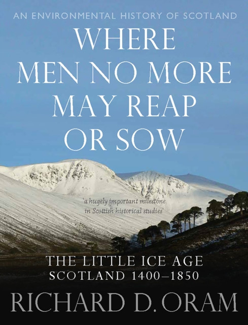 Where Men No More May Reap or Sow - The Little Ice Age: Scotland 14001850 (Oram Richard D.)(Pevná vazba)