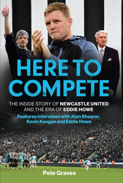 Here to Compete - The Inside Story of Newcastle United and the Era of Eddie Howe (Graves Pete)(Paperback / softback)