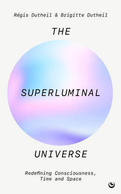 The Superluminal Universe: Redefining Consciousness, Time and Space (Dutheil Rgis)(Paperback)