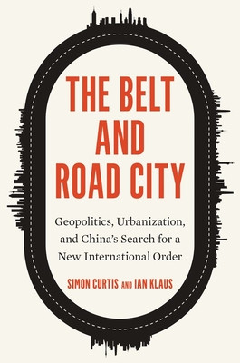 The Belt and Road City: Geopolitics, Urbanization, and China's Search for a New International Order (Curtis Simon)(Pevná vazba)