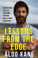 Lessons From the Edge - Inspirational Tales of Surviving, Thriving and Extreme Adventure (Kane Aldo)(Paperback / softback)