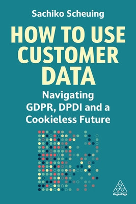 How to Use Customer Data: Navigating Gdpr, Dpdi and a Future with Marketing AI (Scheuing Sachiko)(Paperback)
