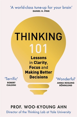 Thinking 101 - Lessons in Clarity, Focus and Making Better Decisions (Ahn Woo-kyoung)(Paperback / softback)