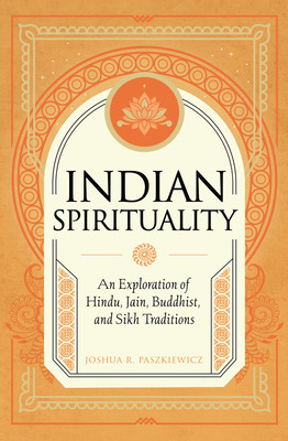 Indian Spirituality: An Exploration of Hindu, Jain, Buddhist, and Sikh Traditions (Paszkiewicz Joshua R.)(Pevná vazba)