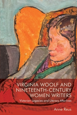 Virginia Woolf and Nineteenth-Century Women Writers: Victorian Legacies and Literary Afterlives (Reus Anne)(Paperback)