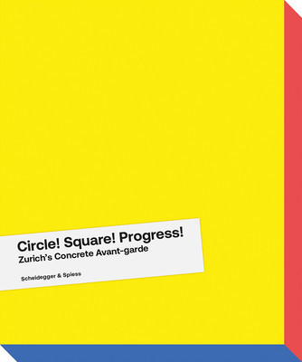Circle! Square! Progress!: Zurich's Concrete Avant-Garde. Max Bill, Camille Graeser, Verena Loewensberg, Richard Paul Lohse and Their Times (Haemmerli Thomas)(Pevná vazba)