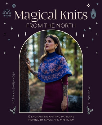 Magical Knits from the North: 18 Enchanting Knitting Patterns Inspired by Magic and Mysticism (Sarjanoja Katinka)(Paperback)
