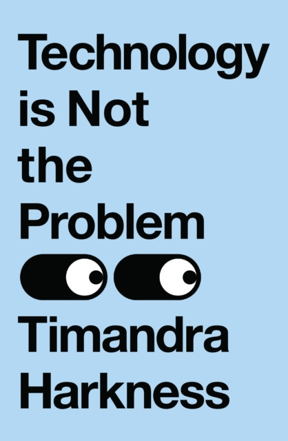 Technology is Not the Problem (Harkness Timandra)(Paperback)