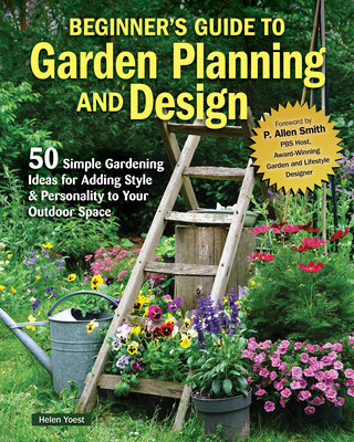 Beginner's Guide to Garden Planning and Design: 50 Simple Gardening Ideas for Adding Style & Personality to Your Outdoor Space (Yoest Helen)(Paperback)