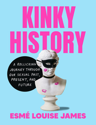 Kinky History: A Rollicking Journey Through Our Sexual Past, Present, and Future (James Esm Louise)(Pevná vazba)