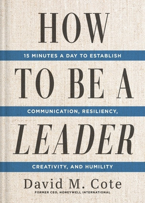 How to Be a Leader: 15 Minutes a Day to Establish Communication, Resiliency, Creativity, and Humility (Cote David M.)(Paperback)