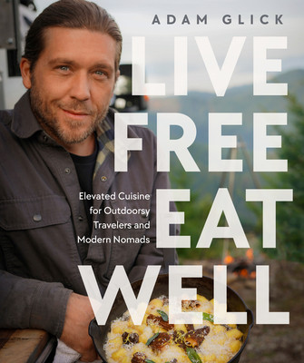 Live Free, Eat Well: Elevated Cuisine for Outdoorsy Travelers and Modern Nomads: A Cookbook (Glick Adam)(Pevná vazba)