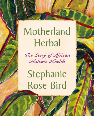 Motherland Herbal: The Story of African Holistic Health (Bird Stephanie Rose)(Paperback)